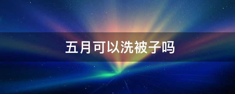 五月可以洗被子吗